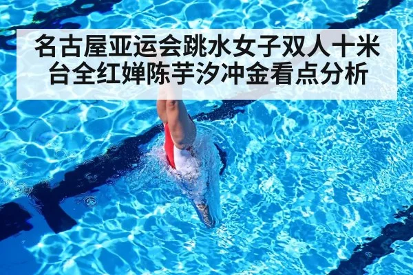 名古屋亚运会跳水女子双人十米台全红婵陈芋汐冲金看点分析